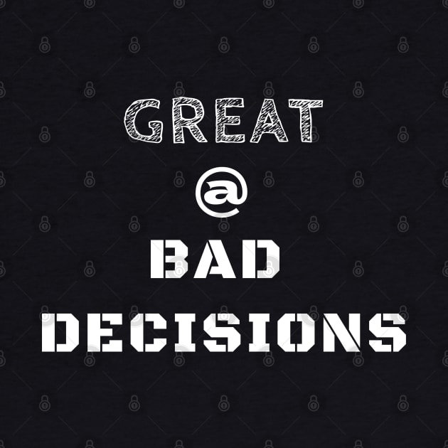 Great @ Bad Decisions by IndiPrintables